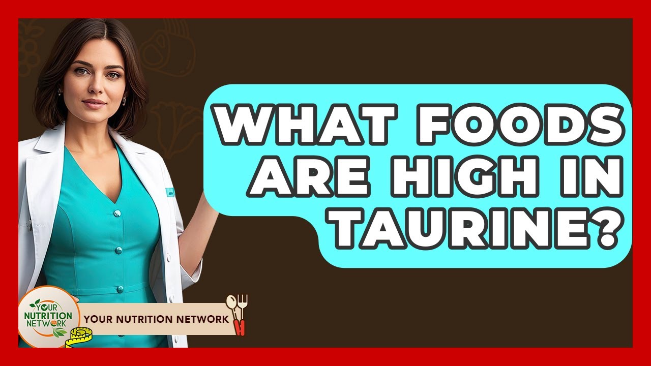 What Foods Are High In Taurine? - Your Nutrition Network