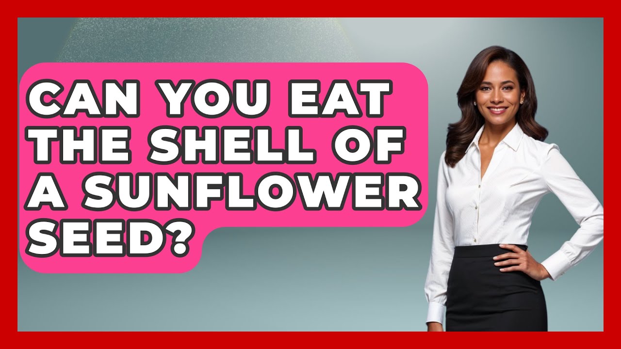Can You Eat The Shell Of A Sunflower Seed? - The Plant Enthusiast